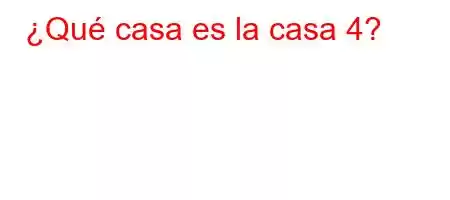 ¿Qué casa es la casa 4?