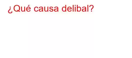 ¿Qué causa delibal