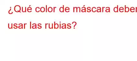 ¿Qué color de máscara deben usar las rubias?