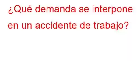 ¿Qué demanda se interpone en un accidente de trabajo?