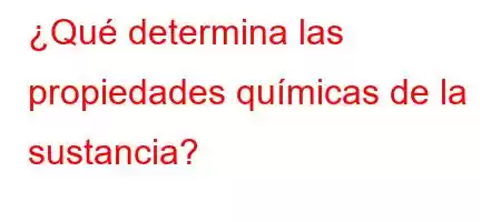 ¿Qué determina las propiedades químicas de la sustancia?