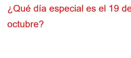 ¿Qué día especial es el 19 de octubre?