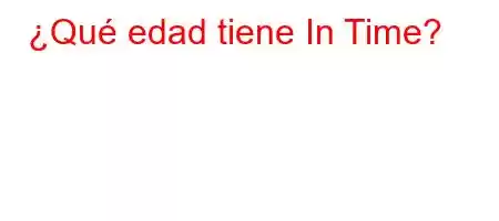 ¿Qué edad tiene In Time?