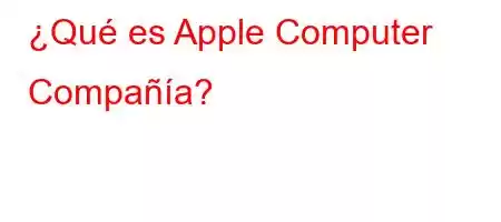 ¿Qué es Apple Computer [Compañía]?