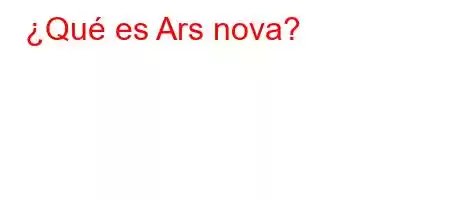 ¿Qué es Ars nova?