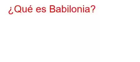 ¿Qué es Babilonia?