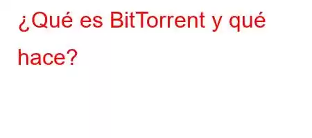 ¿Qué es BitTorrent y qué hace