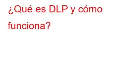 ¿Qué es DLP y cómo funciona?