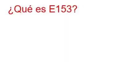 ¿Qué es E153