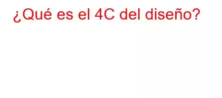 ¿Qué es el 4C del diseño?