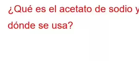 ¿Qué es el acetato de sodio y dónde se usa?