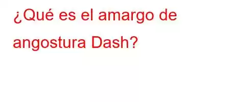 ¿Qué es el amargo de angostura Dash?