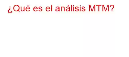 ¿Qué es el análisis MTM