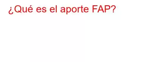 ¿Qué es el aporte FAP