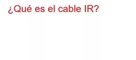 ¿Qué es el cable IR?