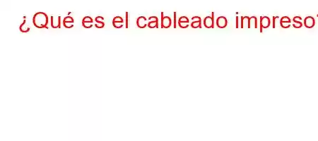 ¿Qué es el cableado impreso