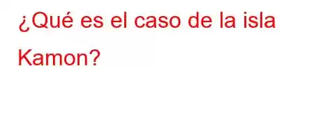 ¿Qué es el caso de la isla Kamon?