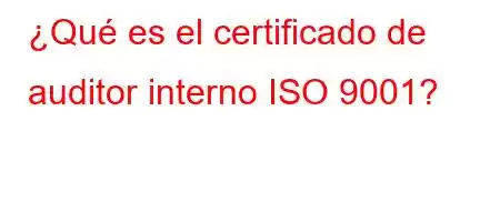 ¿Qué es el certificado de auditor interno ISO 9001?