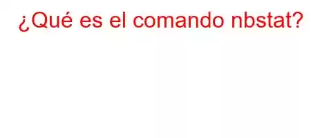 ¿Qué es el comando nbstat?