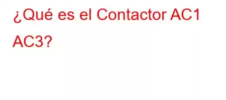 ¿Qué es el Contactor AC1 AC3?