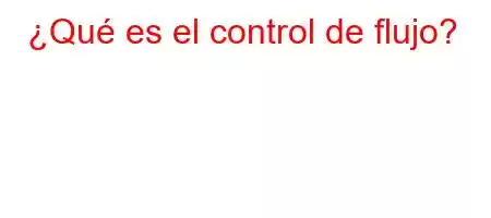 ¿Qué es el control de flujo