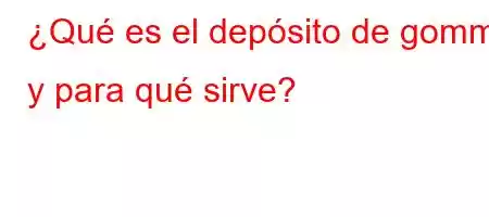 ¿Qué es el depósito de gomme y para qué sirve?