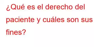 ¿Qué es el derecho del paciente y cuáles son sus fines?