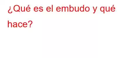 ¿Qué es el embudo y qué hace?