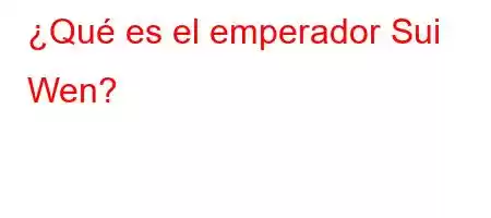 ¿Qué es el emperador Sui Wen?