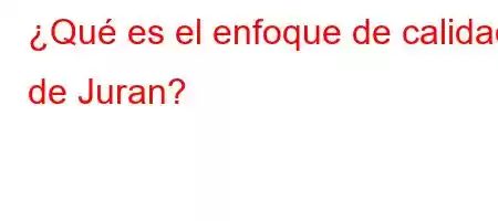 ¿Qué es el enfoque de calidad de Juran?