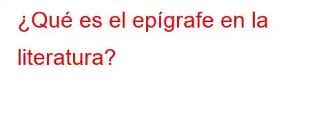 ¿Qué es el epígrafe en la literatura?