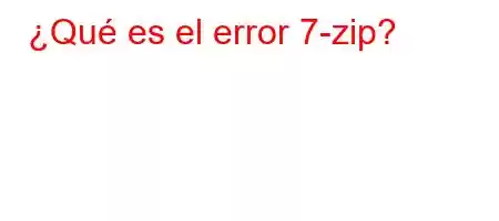 ¿Qué es el error 7-zip?