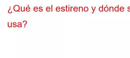 ¿Qué es el estireno y dónde se usa?