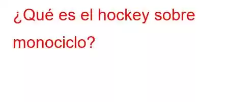 ¿Qué es el hockey sobre monociclo