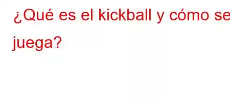 ¿Qué es el kickball y cómo se juega