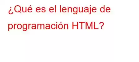 ¿Qué es el lenguaje de programación HTML?