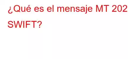 ¿Qué es el mensaje MT 202 SWIFT?