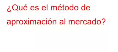 ¿Qué es el método de aproximación al mercado?