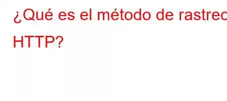 ¿Qué es el método de rastreo HTTP?