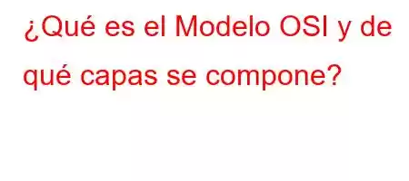 ¿Qué es el Modelo OSI y de qué capas se compone