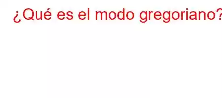 ¿Qué es el modo gregoriano?