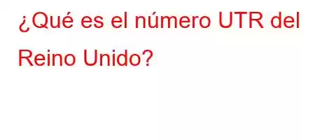 ¿Qué es el número UTR del Reino Unido?