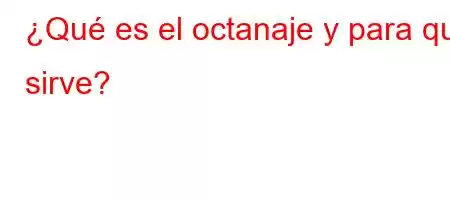 ¿Qué es el octanaje y para qué sirve?