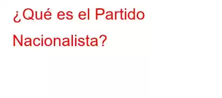 ¿Qué es el Partido Nacionalista?