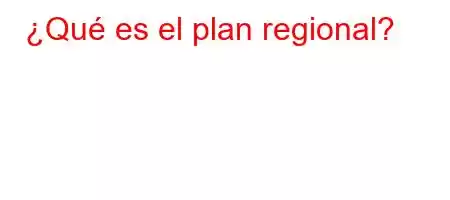 ¿Qué es el plan regional