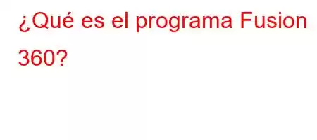 ¿Qué es el programa Fusion 360