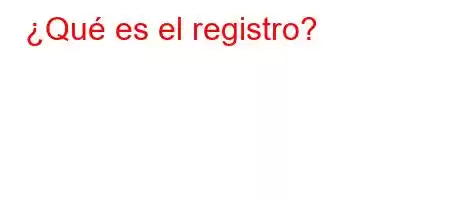 ¿Qué es el registro?