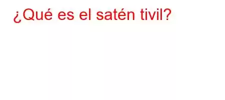 ¿Qué es el satén tivil?