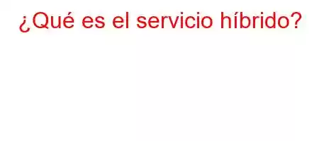 ¿Qué es el servicio híbrido?