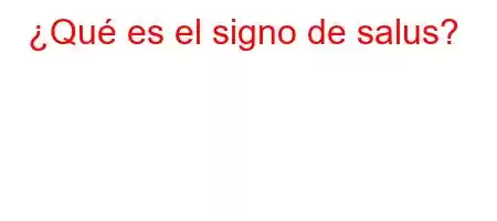 ¿Qué es el signo de salus?